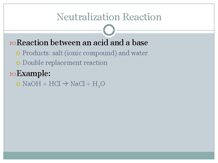 Neutralization Reaction between an acid and a base Products: salt (ionic compound) and water