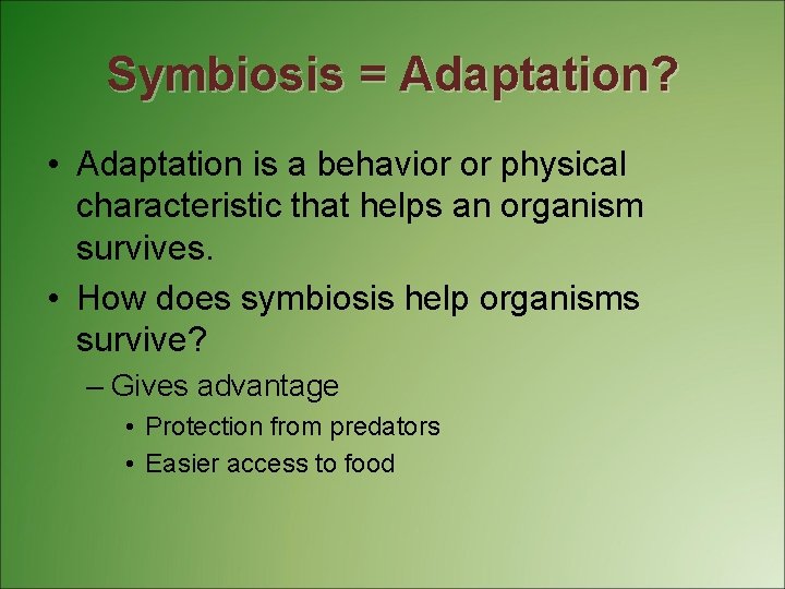 Symbiosis = Adaptation? • Adaptation is a behavior or physical characteristic that helps an