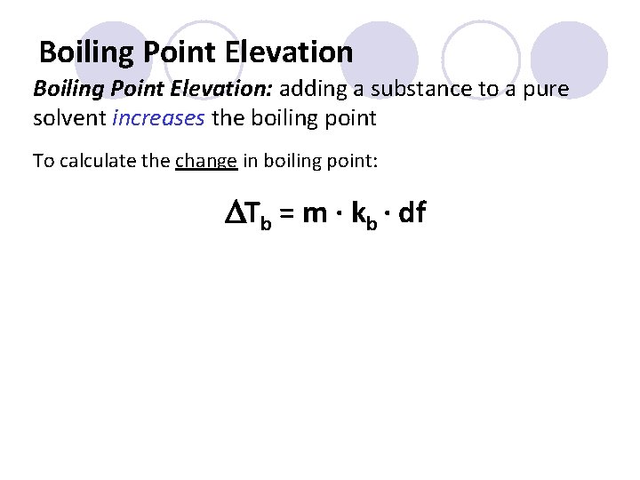 Boiling Point Elevation: adding a substance to a pure solvent increases the boiling point