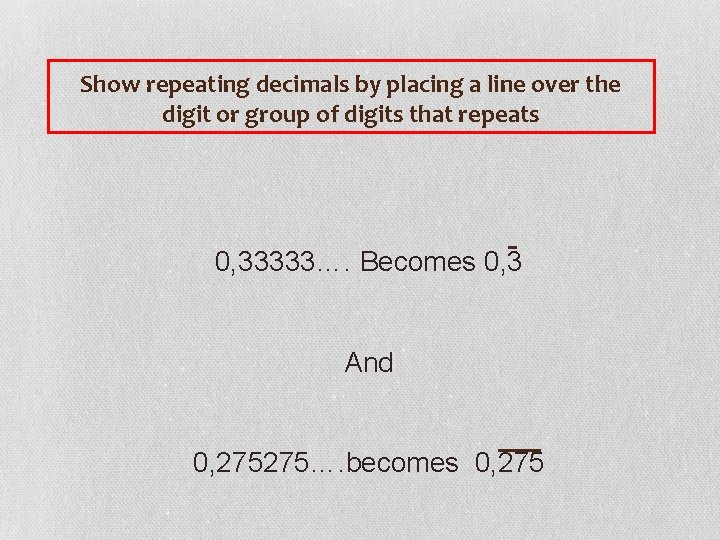 Show repeating decimals by placing a line over the digit or group of digits