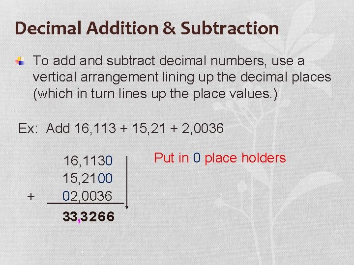 Decimal Addition & Subtraction To add and subtract decimal numbers, use a vertical arrangement