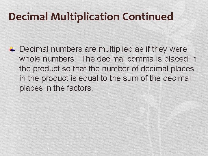 Decimal Multiplication Continued Decimal numbers are multiplied as if they were whole numbers. The