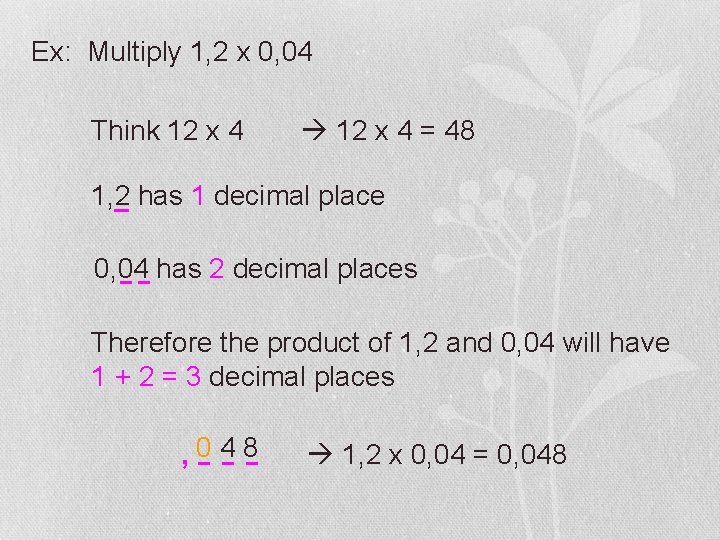 Ex: Multiply 1, 2 x 0, 04 Think 12 x 4 = 48 1,