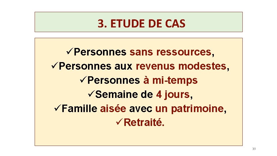 3. ETUDE DE CAS üPersonnes sans ressources, üPersonnes aux revenus modestes, üPersonnes à mi-temps