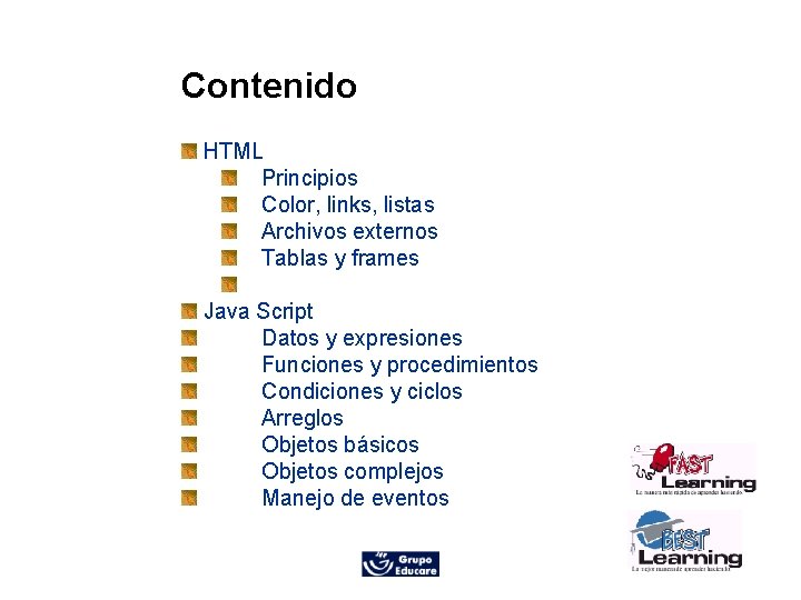 Contenido HTML Principios Color, links, listas Archivos externos Tablas y frames Java Script Datos