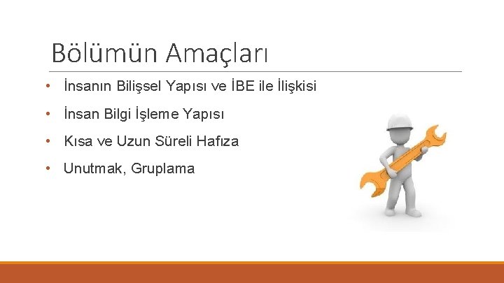 Bölümün Amaçları • İnsanın Bilişsel Yapısı ve İBE ile İlişkisi • İnsan Bilgi İşleme