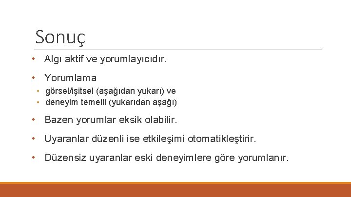 Sonuç • Algı aktif ve yorumlayıcıdır. • Yorumlama • görsel/işitsel (aşağıdan yukarı) ve •