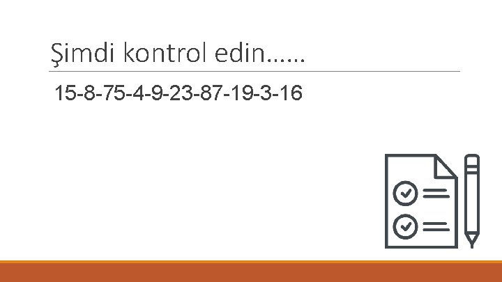 Şimdi kontrol edin…… 15 -8 -75 -4 -9 -23 -87 -19 -3 -16 