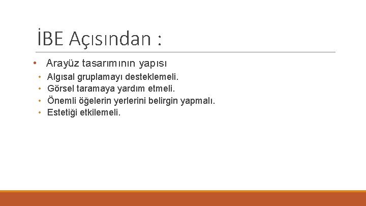 İBE Açısından : • Arayüz tasarımının yapısı • • Algısal gruplamayı desteklemeli. Görsel taramaya