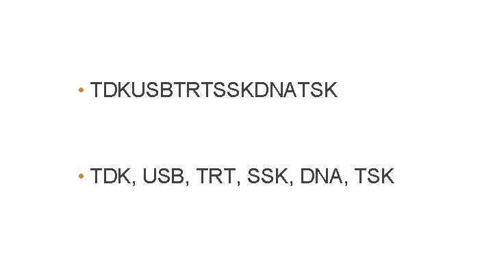  • TDKUSBTRTSSKDNATSK • TDK, USB, TRT, SSK, DNA, TSK 