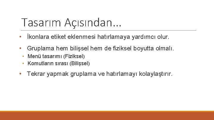 Tasarım Açısından. . . • İkonlara etiket eklenmesi hatırlamaya yardımcı olur. • Gruplama hem