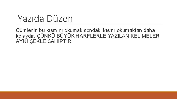 Yazıda Düzen Cümlenin bu kısmını okumak sondaki kısmı okumaktan daha kolaydır, ÇÜNKÜ BÜYÜK HARFLERLE