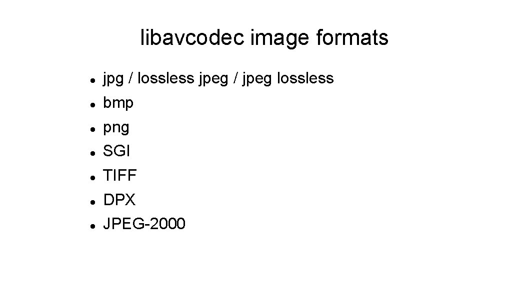 libavcodec image formats jpg / lossless jpeg / jpeg lossless bmp png SGI TIFF