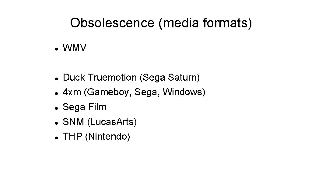 Obsolescence (media formats) WMV Duck Truemotion (Sega Saturn) 4 xm (Gameboy, Sega, Windows) Sega