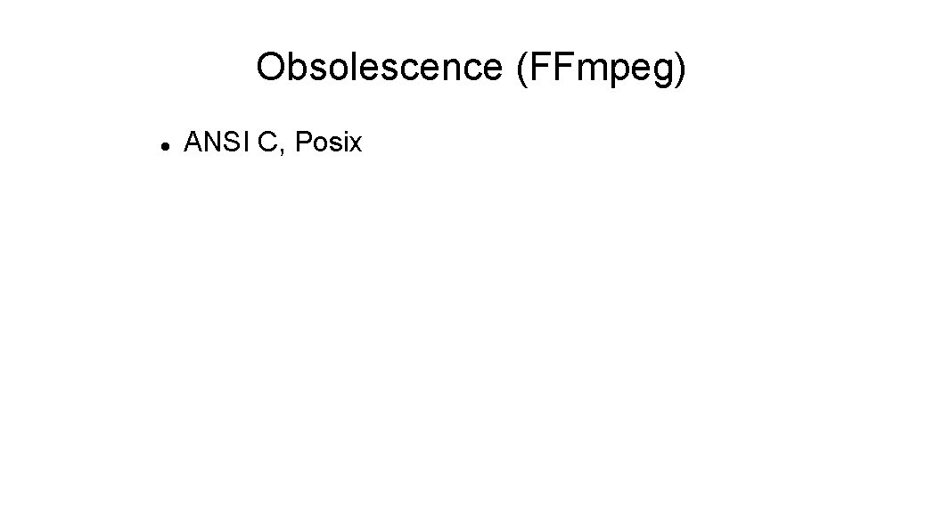 Obsolescence (FFmpeg) ANSI C, Posix 