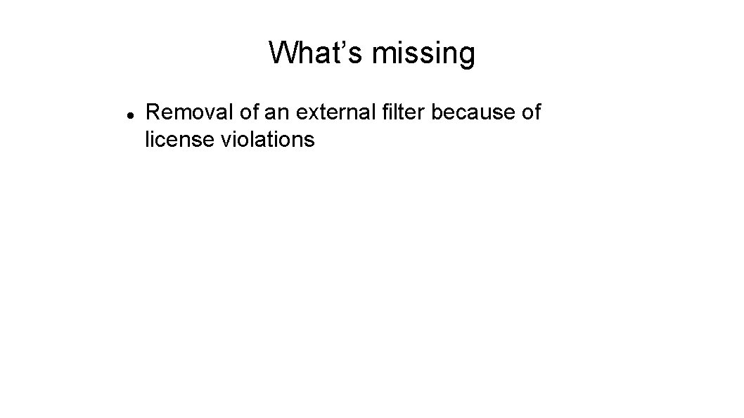 What’s missing Removal of an external filter because of license violations 