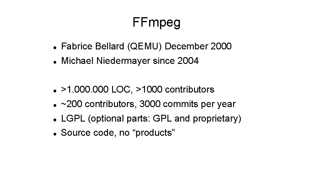 FFmpeg Fabrice Bellard (QEMU) December 2000 Michael Niedermayer since 2004 >1. 000 LOC, >1000