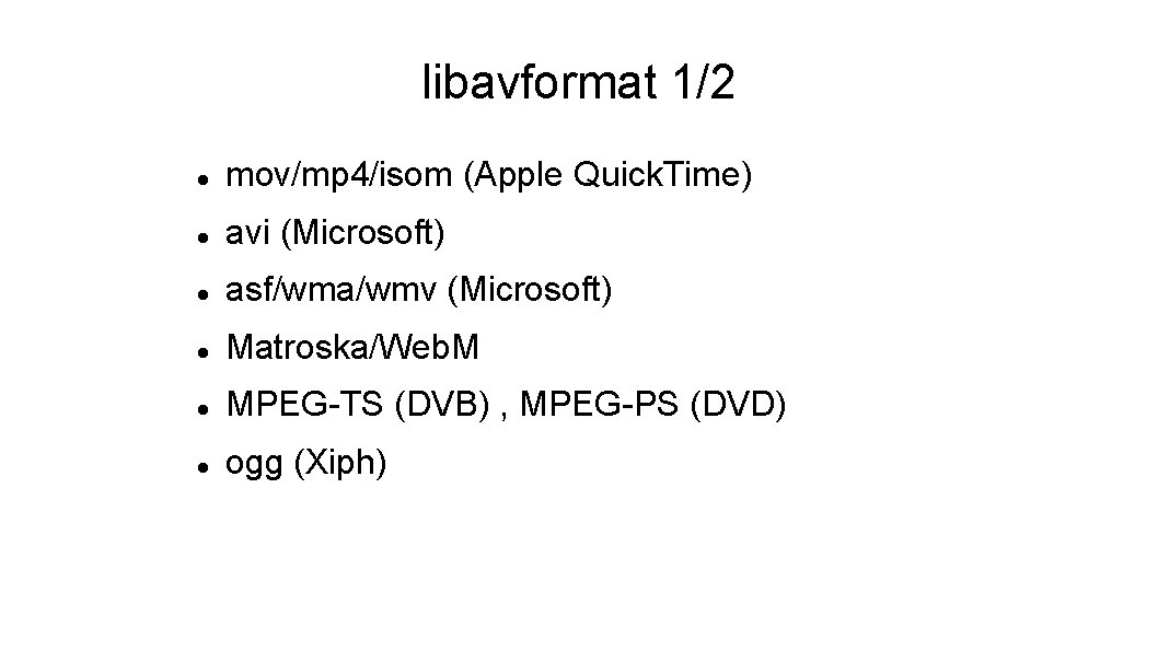 libavformat 1/2 mov/mp 4/isom (Apple Quick. Time) avi (Microsoft) asf/wma/wmv (Microsoft) Matroska/Web. M MPEG-TS