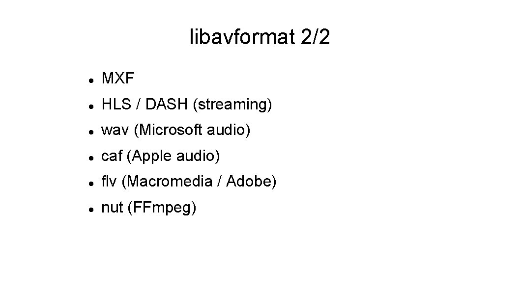 libavformat 2/2 MXF HLS / DASH (streaming) wav (Microsoft audio) caf (Apple audio) flv