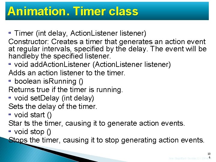 Animation. Timer class Timer (int delay, Action. Listener listener) Constructor: Creates a timer that Animation. Timer class Timer (int delay, Action. Listener listener) Constructor: Creates a timer that
