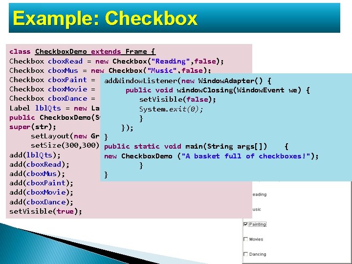 Example: Checkbox class Checkbox. Demo extends Frame { Checkbox cbox. Read = new Checkbox("Reading", Example: Checkbox class Checkbox. Demo extends Frame { Checkbox cbox. Read = new Checkbox("Reading",