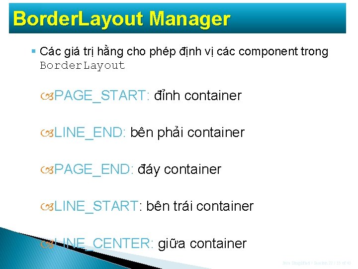 Border. Layout Manager § Các giá trị hằng cho phép định vị các component Border. Layout Manager § Các giá trị hằng cho phép định vị các component