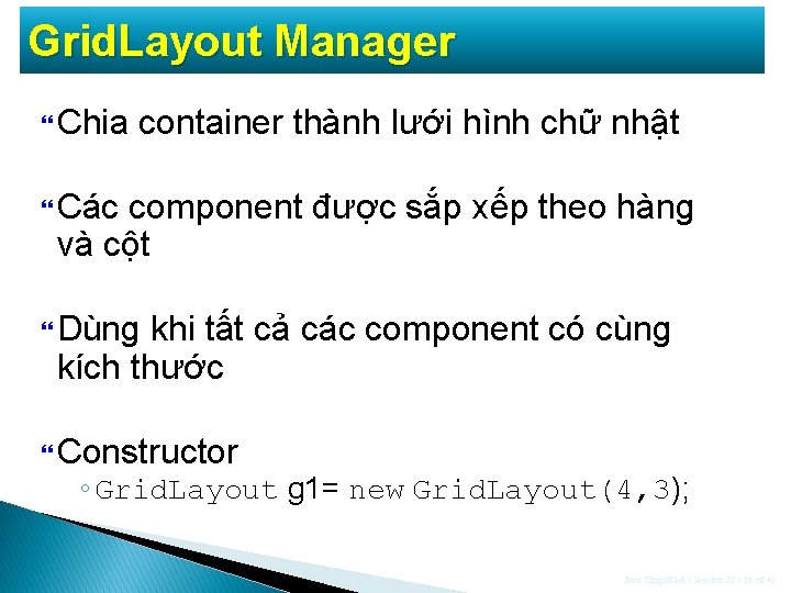 Grid. Layout Manager Chia container thành lưới hình chữ nhật Các component được sắp Grid. Layout Manager Chia container thành lưới hình chữ nhật Các component được sắp