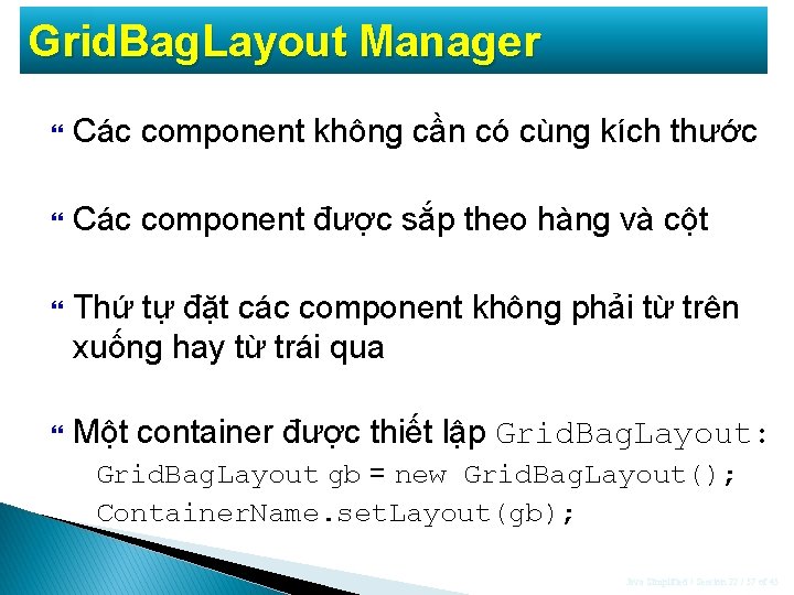 Grid. Bag. Layout Manager Các component không cần có cùng kích thước Các component Grid. Bag. Layout Manager Các component không cần có cùng kích thước Các component