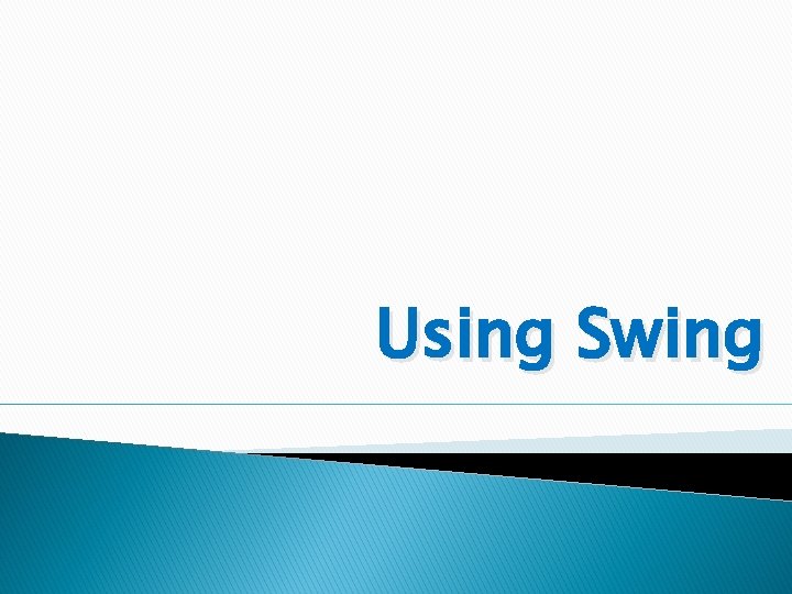 Using Swing Using Swing