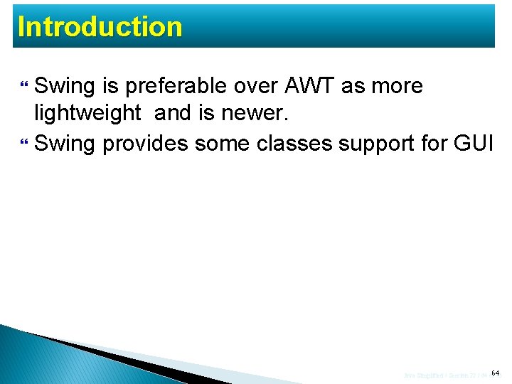 Introduction Swing is preferable over AWT as more lightweight and is newer. Swing provides Introduction Swing is preferable over AWT as more lightweight and is newer. Swing provides