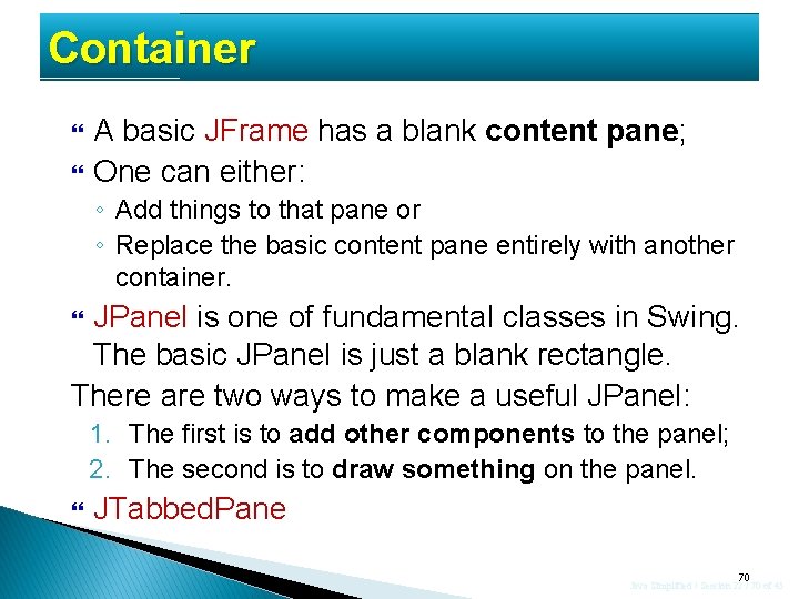 Container A basic JFrame has a blank content pane; One can either: ◦ Add Container A basic JFrame has a blank content pane; One can either: ◦ Add