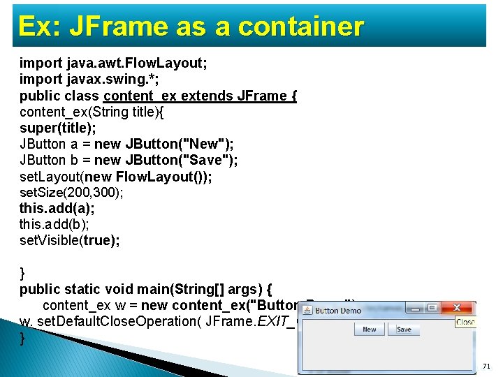 Ex: JFrame as a container import java. awt. Flow. Layout; import javax. swing. *; Ex: JFrame as a container import java. awt. Flow. Layout; import javax. swing. *;