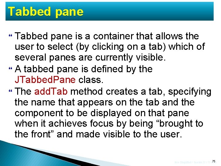 Tabbed pane is a container that allows the user to select (by clicking on Tabbed pane is a container that allows the user to select (by clicking on