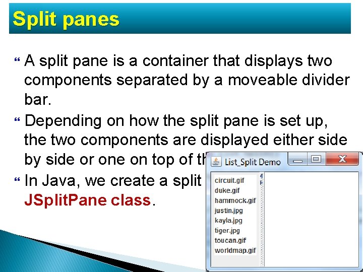 Split panes A split pane is a container that displays two components separated by Split panes A split pane is a container that displays two components separated by