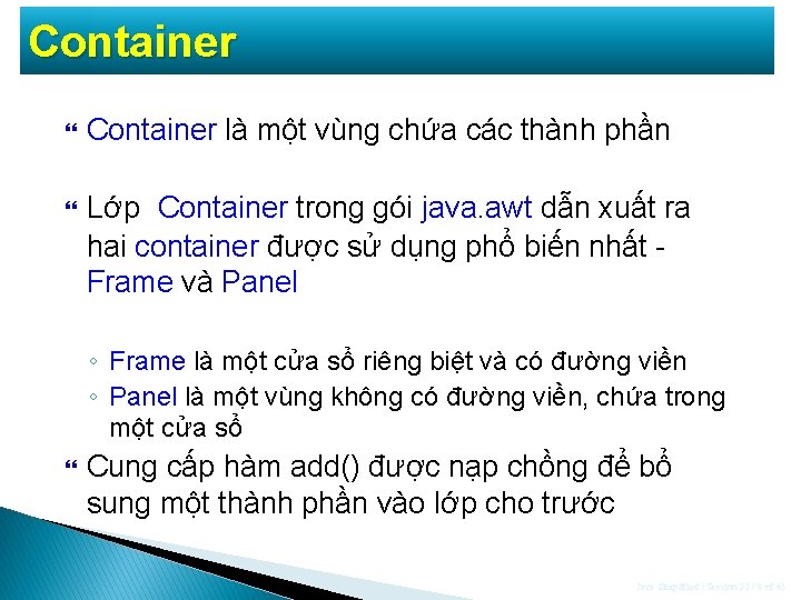 Container là một vùng chứa các thành phần Lớp Container trong gói java. awt Container là một vùng chứa các thành phần Lớp Container trong gói java. awt