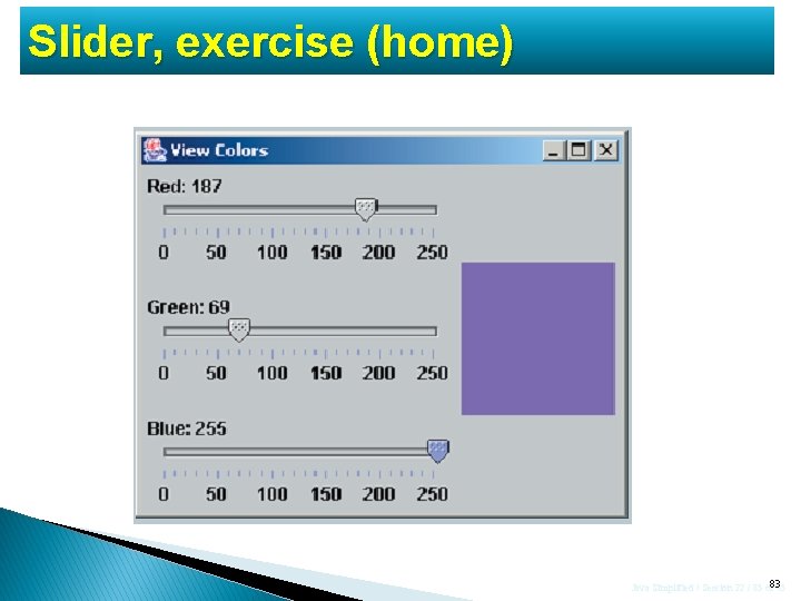 Slider, exercise (home) Java Simplified / Session 22 / 83 of 83 45 Slider, exercise (home) Java Simplified / Session 22 / 83 of 83 45