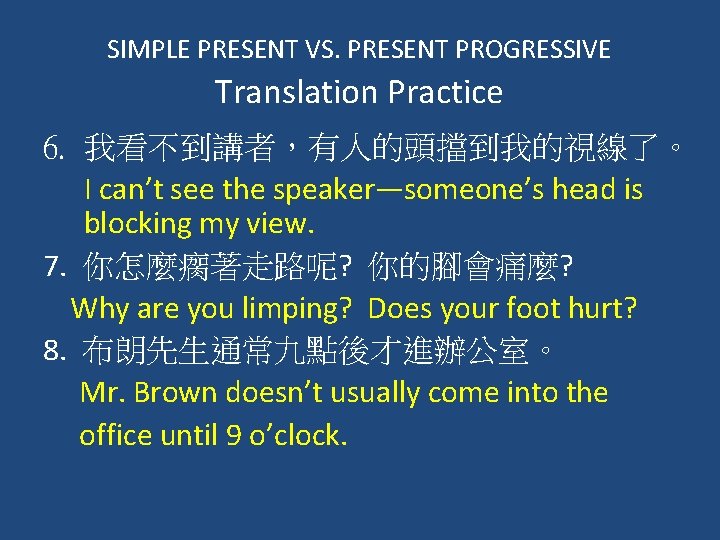 SIMPLE PRESENT VS. PRESENT PROGRESSIVE Translation Practice 6. 我看不到講者，有人的頭擋到我的視線了。 I can’t see the speaker—someone’s