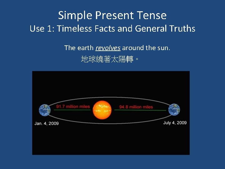 Simple Present Tense Use 1: Timeless Facts and General Truths The earth revolves around
