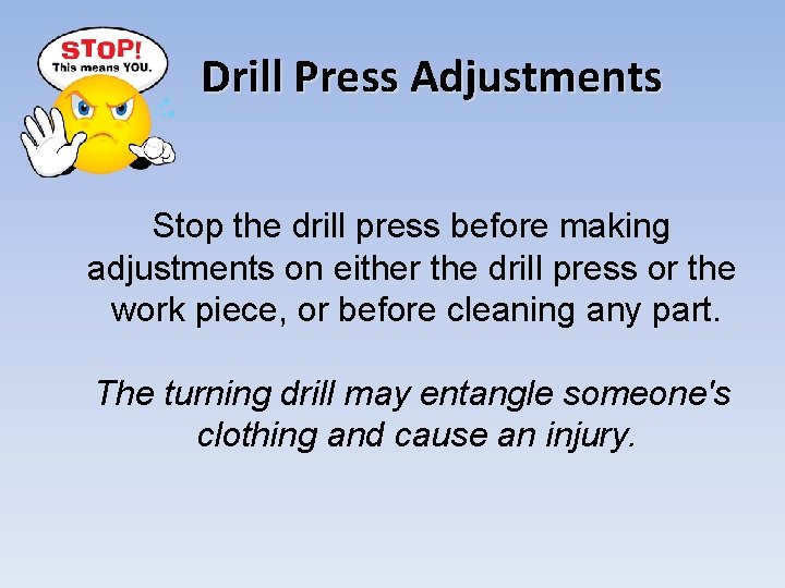 Drill Press Adjustments Stop the drill press before making adjustments on either the drill