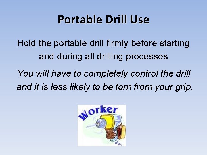 Portable Drill Use Hold the portable drill firmly before starting and during all drilling