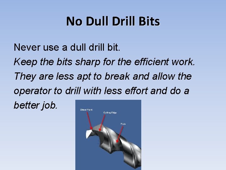 No Dull Drill Bits Never use a dull drill bit. Keep the bits sharp