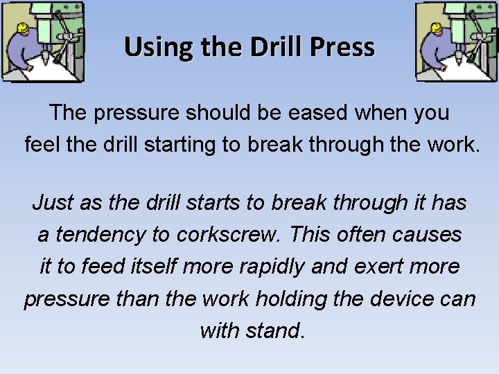Using the Drill Press The pressure should be eased when you feel the drill