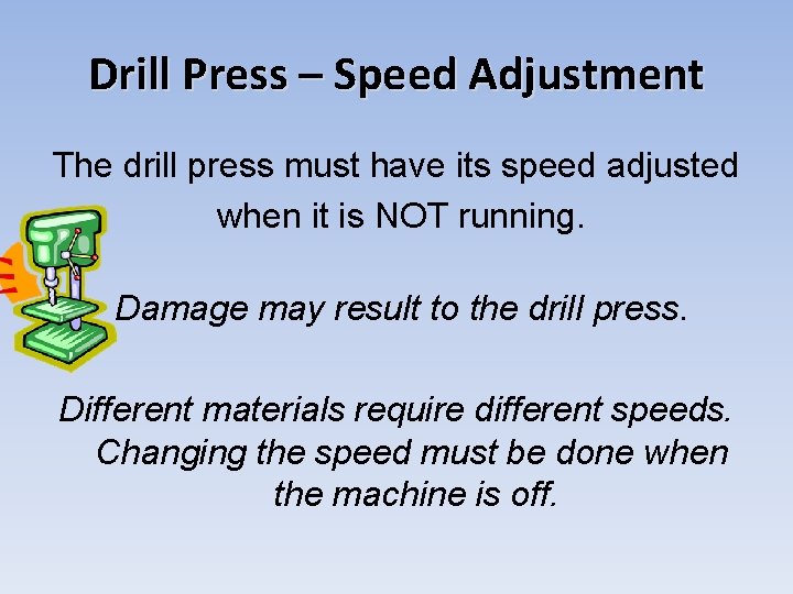 Drill Press – Speed Adjustment The drill press must have its speed adjusted when