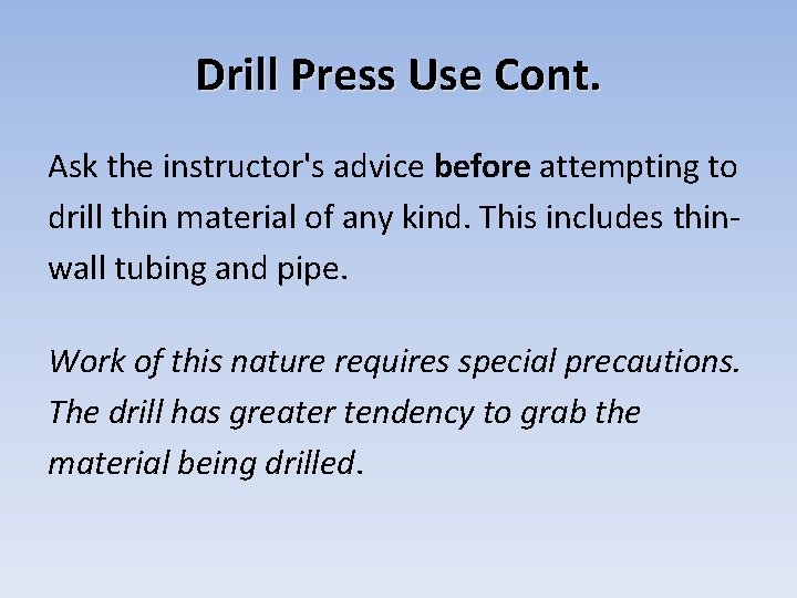 Drill Press Use Cont. Ask the instructor's advice before attempting to drill thin material