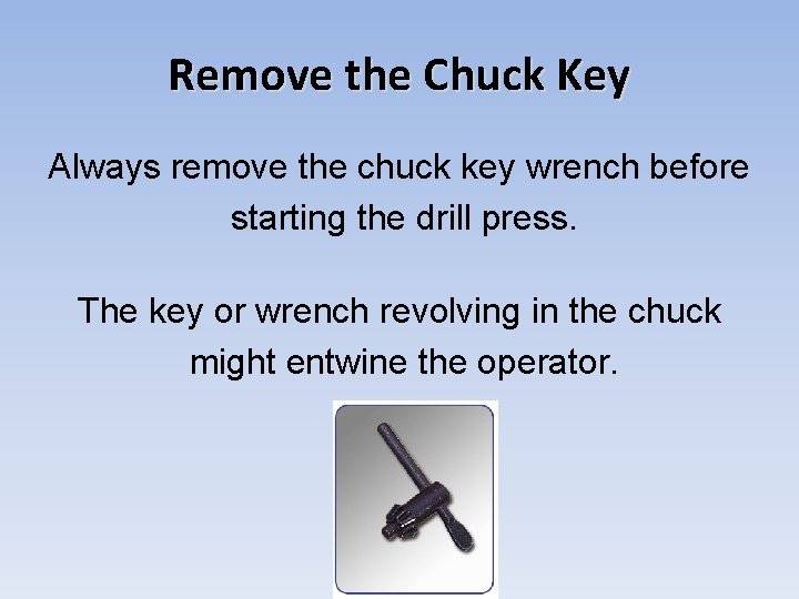 Remove the Chuck Key Always remove the chuck key wrench before starting the drill