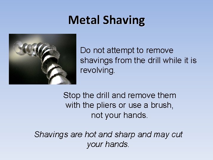 Metal Shaving Do not attempt to remove shavings from the drill while it is
