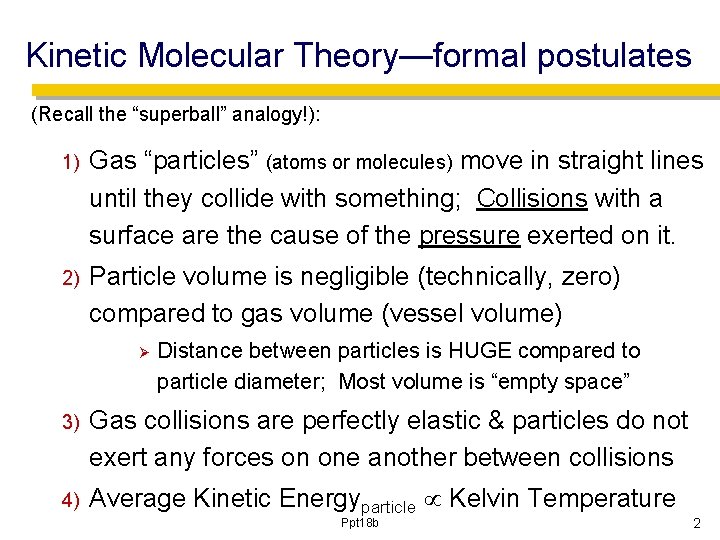Kinetic Molecular Theory—formal postulates (Recall the “superball” analogy!): 1) Gas “particles” (atoms or molecules)