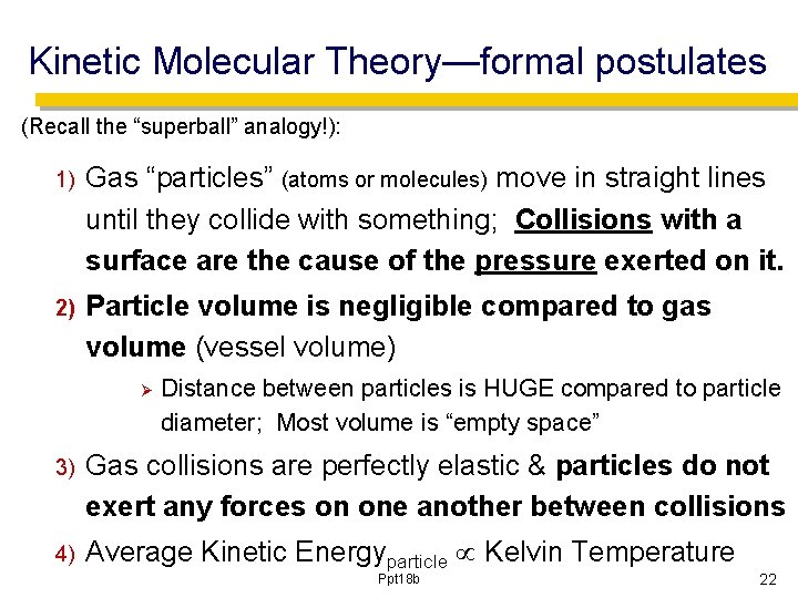 Kinetic Molecular Theory—formal postulates (Recall the “superball” analogy!): 1) Gas “particles” (atoms or molecules)