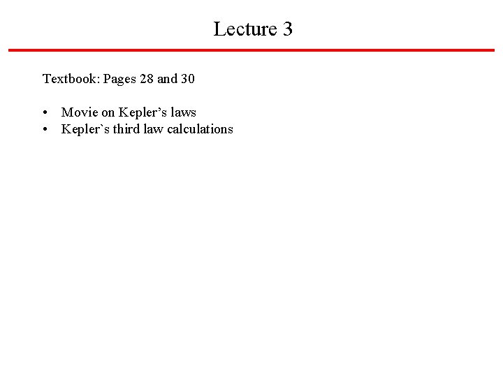 Lecture 3 Textbook: Pages 28 and 30 • Movie on Kepler’s laws • Kepler`s