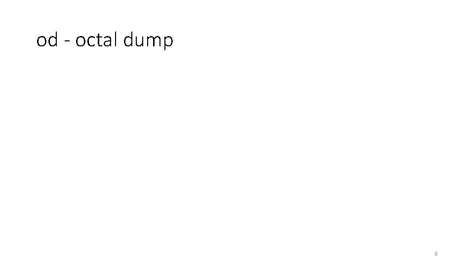 od - octal dump 6 